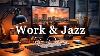 Musique De Jazz De Travail, Jazz Positif Et Musique De Bossa Nova Pour Le Travail, Les études Et La Détente